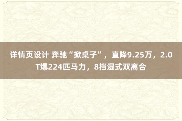 详情页设计 奔驰“掀桌子”，直降9.25万，2.0T爆224匹马力，8挡湿式双离合