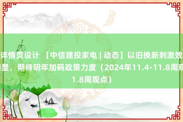 详情页设计 【中信建投家电 | 动态】以旧换新刺激效果明显，期待明年加码政策力度（2024年11.4-11.8周观点）